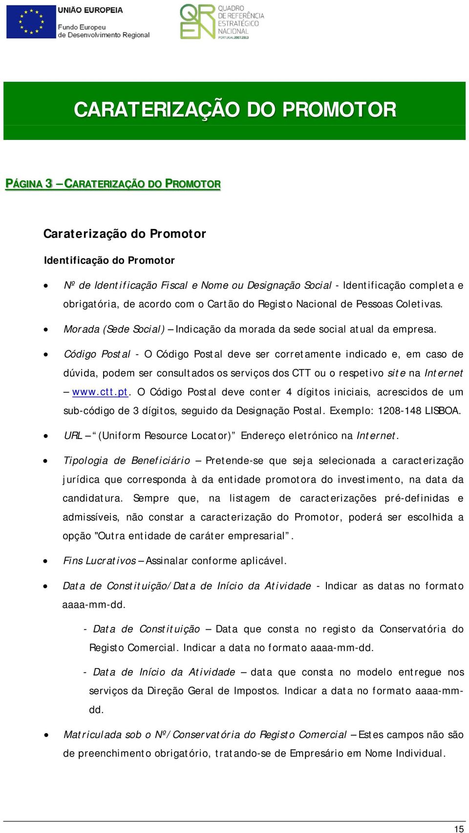 Código Postal - O Código Postal deve ser corretamente indicado e, em caso de dúvida, podem ser consultados os serviços dos CTT ou o respetivo site na Internet www.ctt.pt.