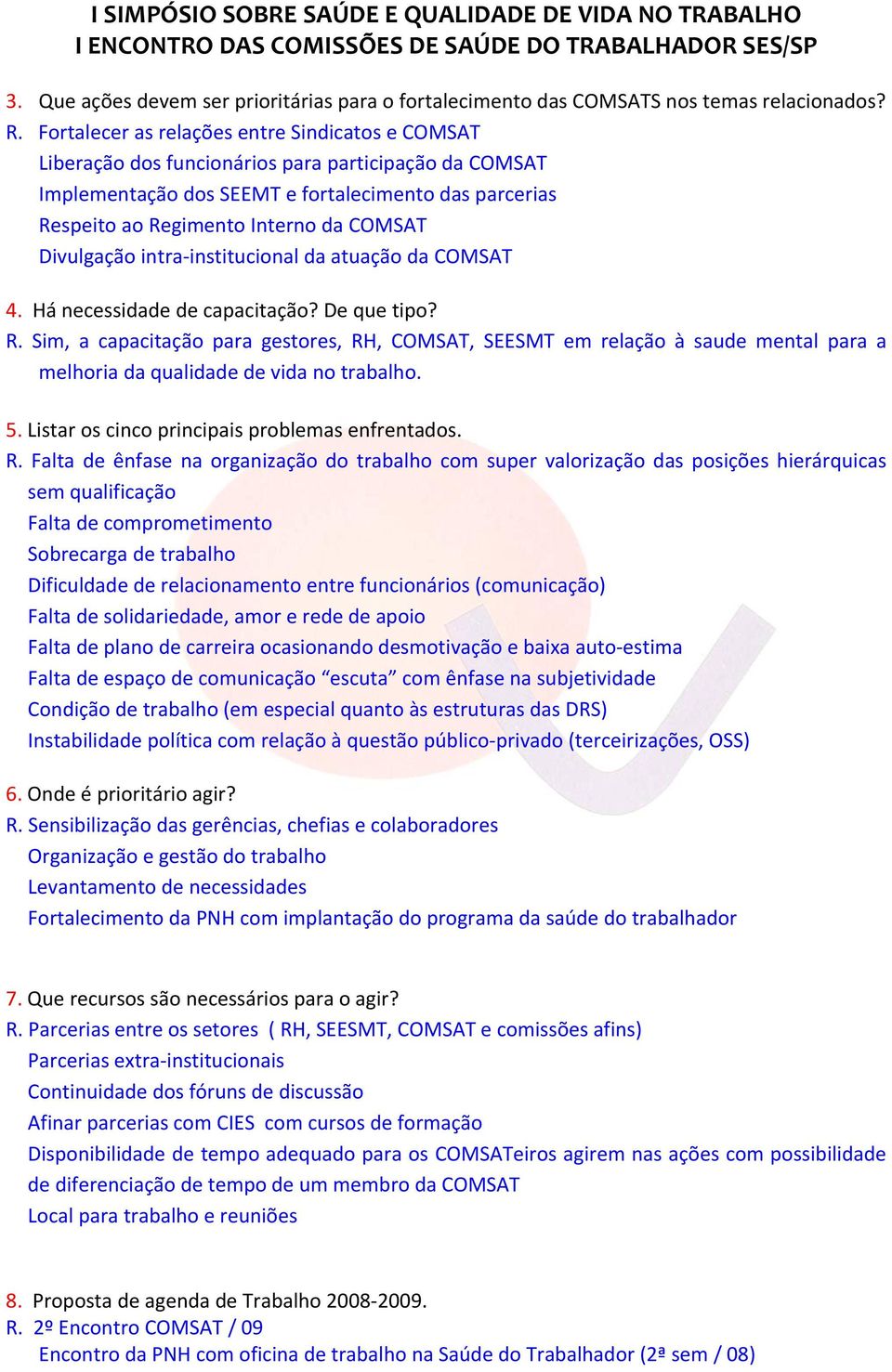 Divulgação intra institucional da atuação da COMSAT 4. Há necessidade de capacitação? De que tipo? R.