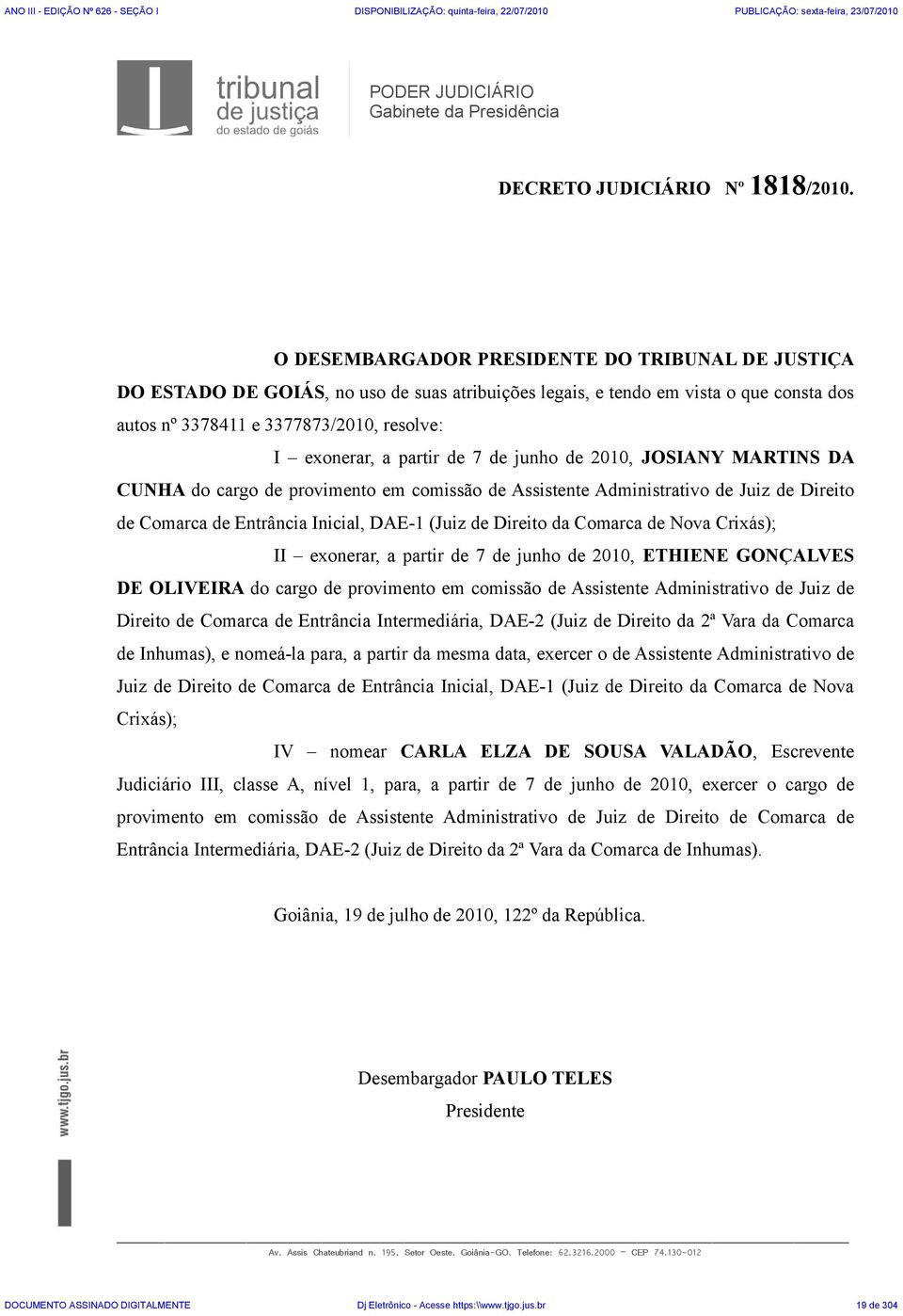 partir de 7 de junho de 2010, JOSIANY MARTINS DA CUNHA do cargo de provimento em comissão de Assistente Administrativo de Juiz de Direito de Comarca de Entrância Inicial, DAE-1 (Juiz de Direito da