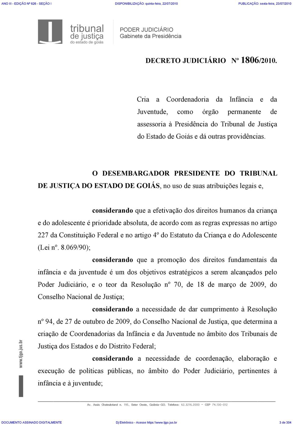 O DESEMBARGADOR PRESIDENTE DO TRIBUNAL DE JUSTIÇA DO ESTADO DE GOIÁS, no uso de suas atribuições legais e, considerando que a efetivação dos direitos humanos da criança e do adolescente é prioridade