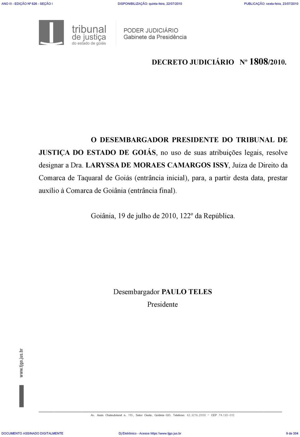 LARYSSA DE MORAES CAMARGOS ISSY, Juíza de Direito da Comarca de Taquaral de Goiás (entrância inicial), para, a partir desta data, prestar auxílio à Comarca de