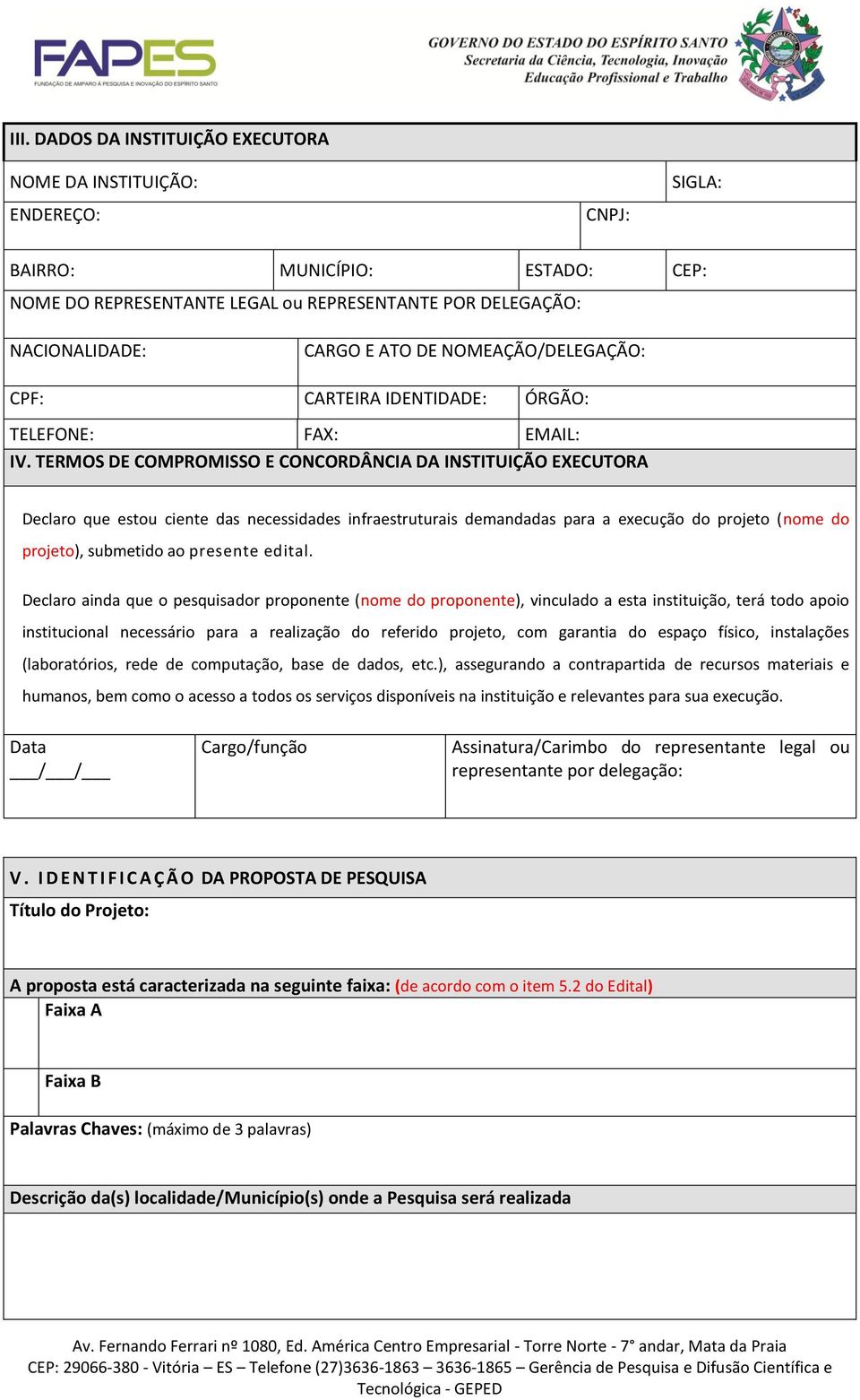 TERMOS DE COMPROMISSO E CONCORDÂNCIA DA INSTITUIÇÃO EXECUTORA Declaro que estou ciente das necessidades infraestruturais demandadas para a execução do projeto (nome do projeto), submetido ao presente