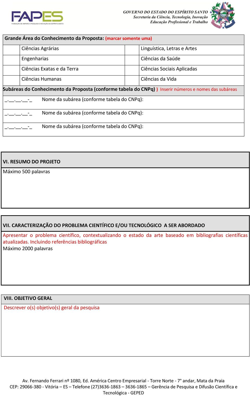 ........ Nome da subárea (conforme tabela do CNPq): Nome da subárea (conforme tabela do CNPq): Nome da subárea (conforme tabela do CNPq): VI. RESUMO DO PROJETO Máximo 500 palavras VII.