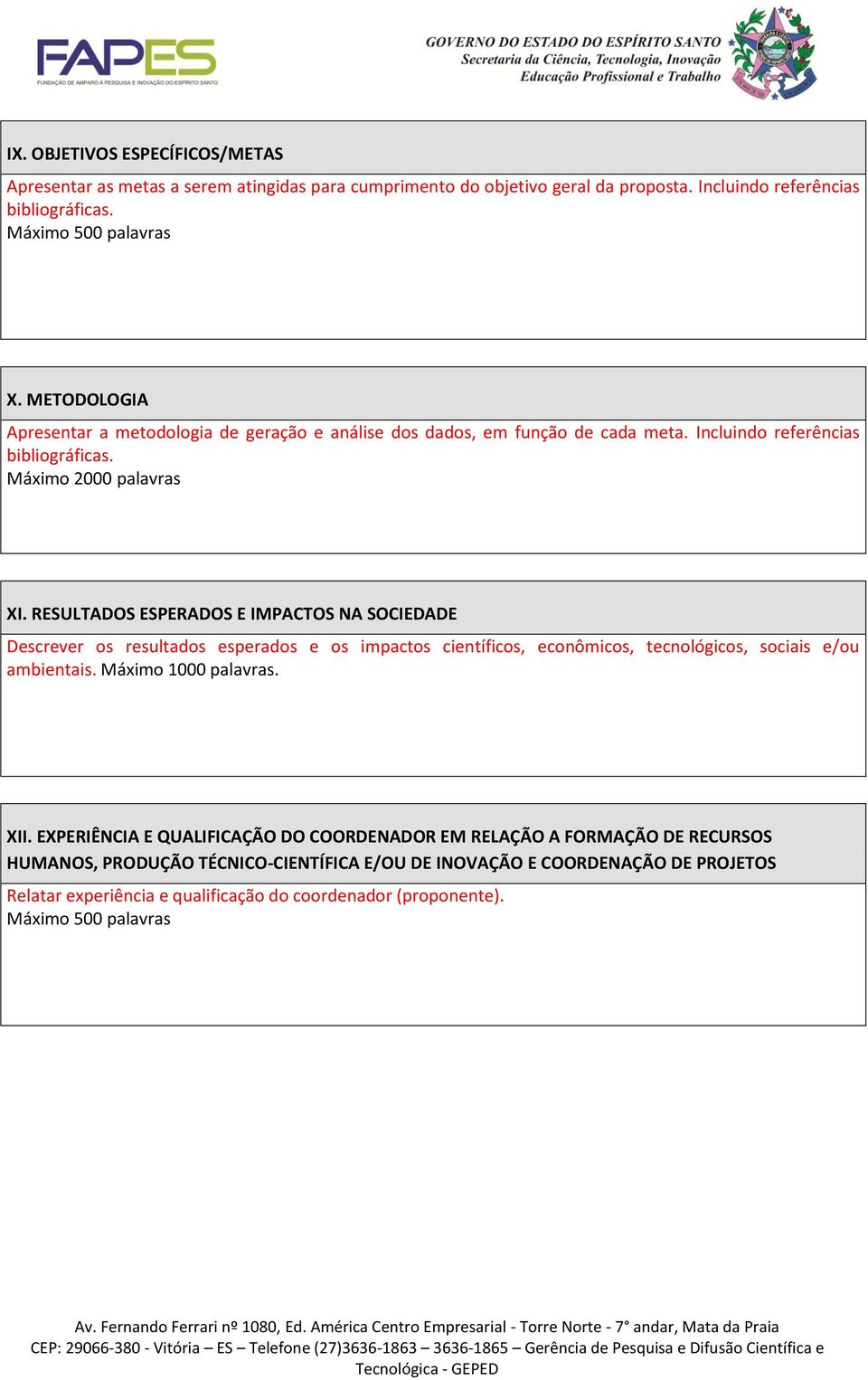 RESULTADOS ESPERADOS E IMPACTOS NA SOCIEDADE Descrever os resultados esperados e os impactos científicos, econômicos, tecnológicos, sociais e/ou ambientais. Máximo 1000 palavras. XII.