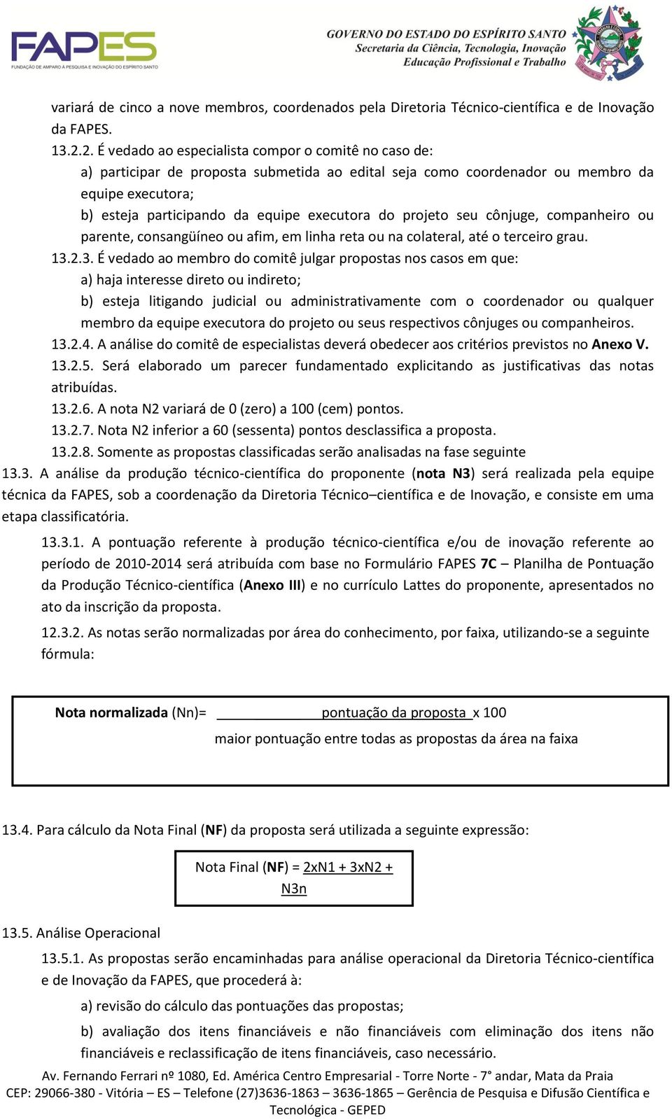 do projeto seu cônjuge, companheiro ou parente, consangüíneo ou afim, em linha reta ou na colateral, até o terceiro grau. 13.