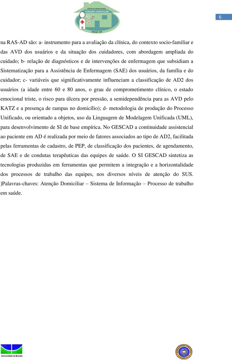 influenciam a classificação de AD2 dos usuários (a idade entre 60 e 80 anos, o grau de comprometimento clínico, o estado emocional triste, o risco para úlcera por pressão, a semidependência para as