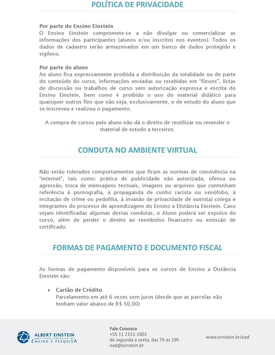 Por parte do aluno Ao aluno fica expressamente proibida a distribuição da totalidade ou de parte do conteúdo do curso, informações enviadas ou recebidas em fóruns, listas de discussão ou trabalhos de