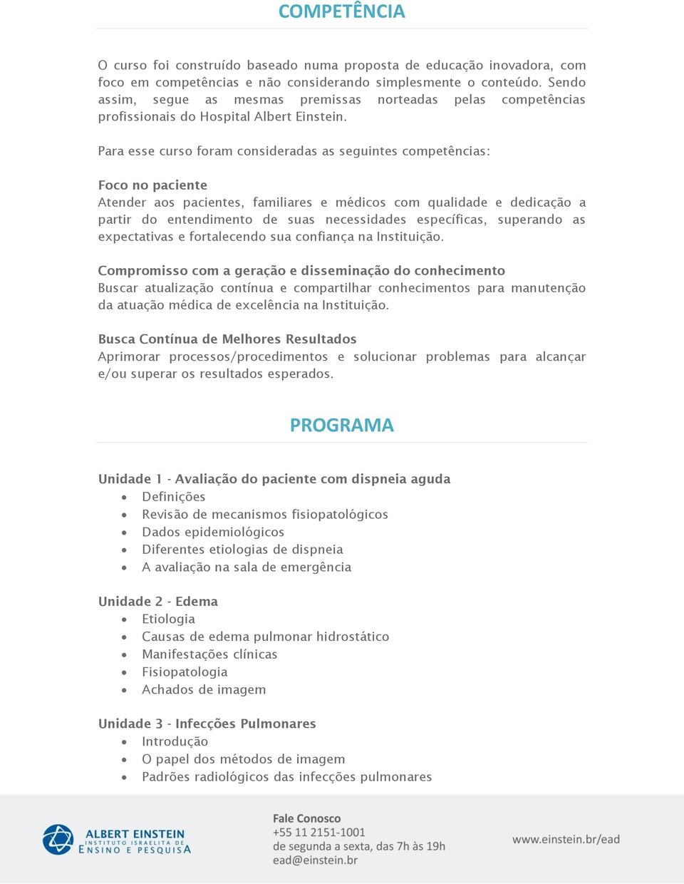 Para esse curso foram consideradas as seguintes competências: Foco no paciente Atender aos pacientes, familiares e médicos com qualidade e dedicação a partir do entendimento de suas necessidades