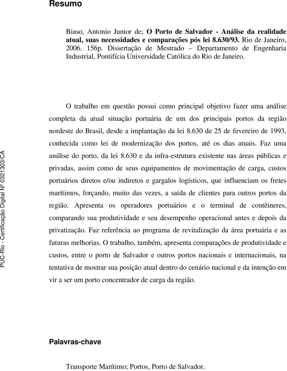 O trabalho em questão possui como principal objetivo fazer uma análise completa da atual situação portuária de um dos principais portos da região nordeste do Brasil, desde a implantação da lei 8.