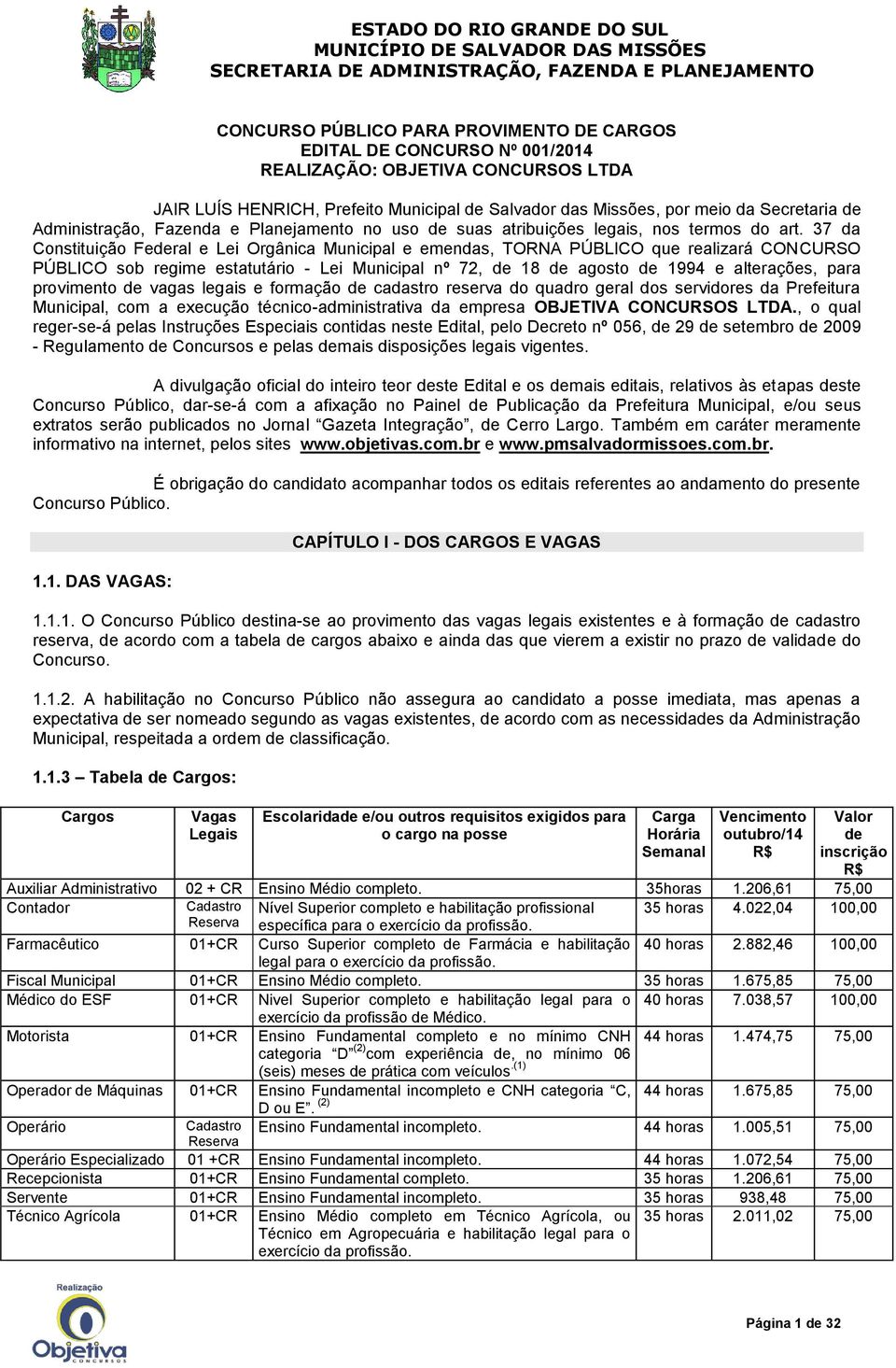 37 da Constituição Federal e Lei Orgânica Municipal e emendas, TORNA PÚBLICO que realizará CONCURSO PÚBLICO sob regime estatutário - Lei Municipal nº 72, de 18 de agosto de 1994 e alterações, para