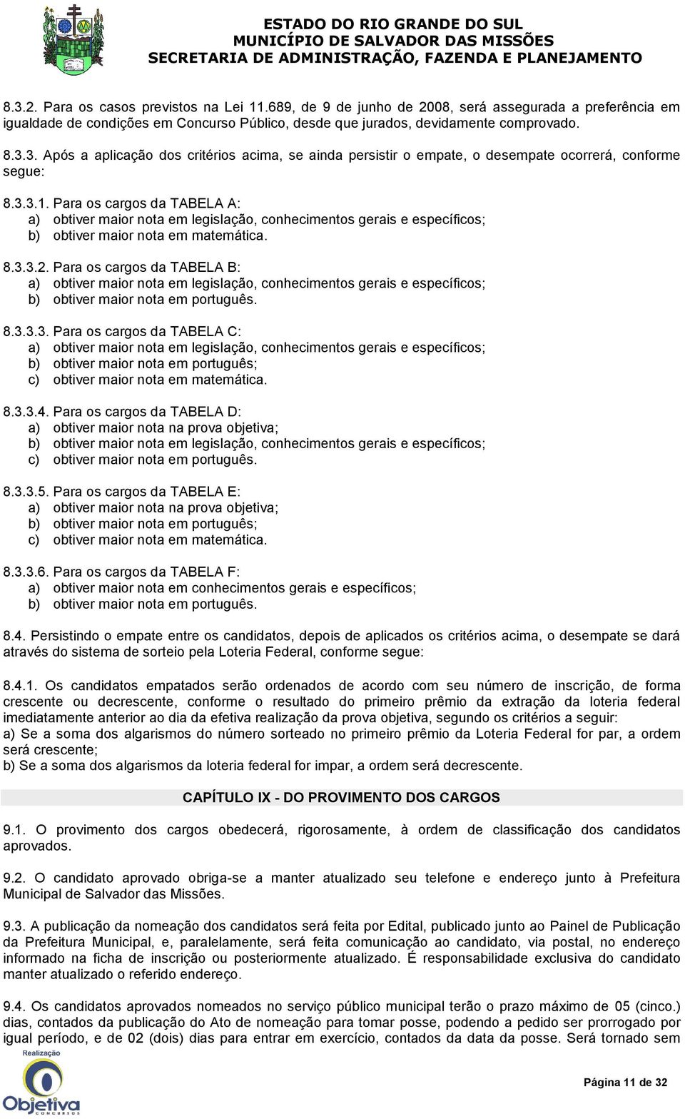 Para os cargos da TABELA B: a) obtiver maior nota em legislação, conhecimentos gerais e específicos; b) obtiver maior nota em português. 8.3.