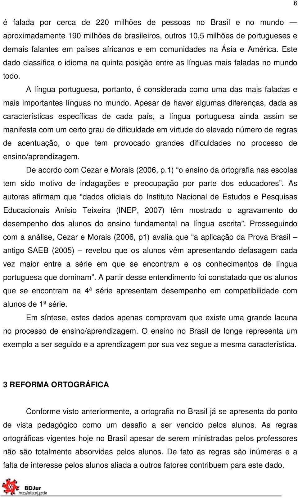 A língua portuguesa, portanto, é considerada como uma das mais faladas e mais importantes línguas no mundo.