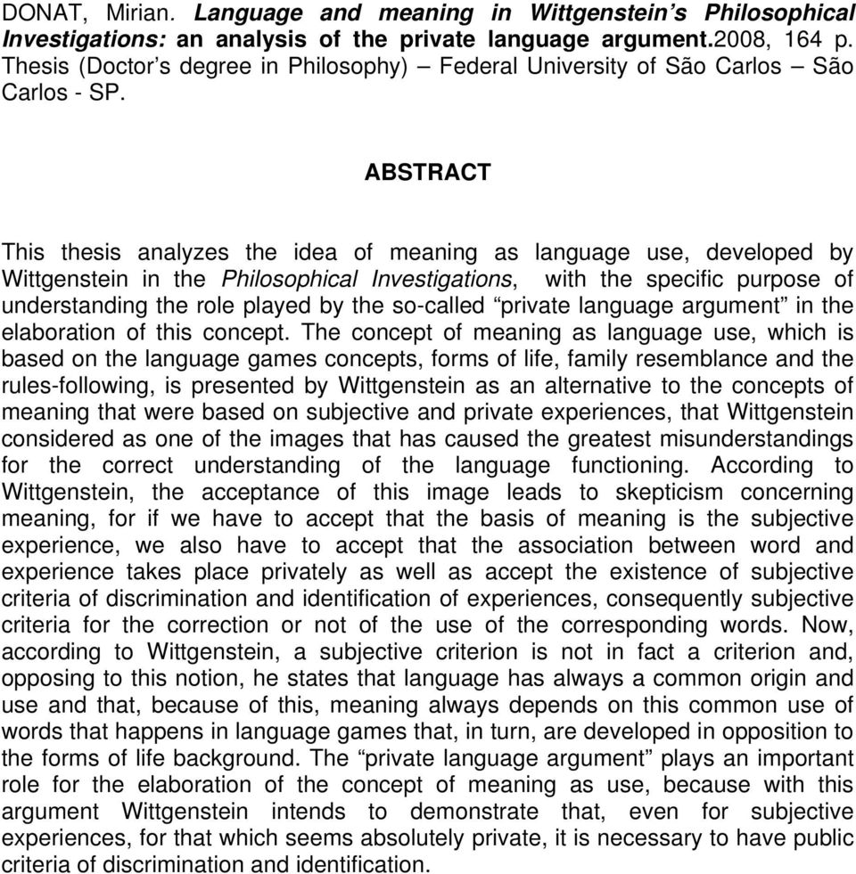 ABSTRACT This thesis analyzes the idea of meaning as language use, developed by Wittgenstein in the Philosophical Investigations, with the specific purpose of understanding the role played by the