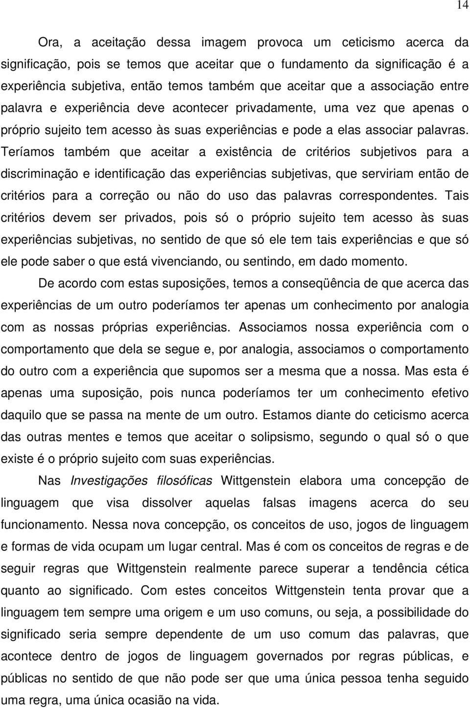 Teríamos também que aceitar a existência de critérios subjetivos para a discriminação e identificação das experiências subjetivas, que serviriam então de critérios para a correção ou não do uso das