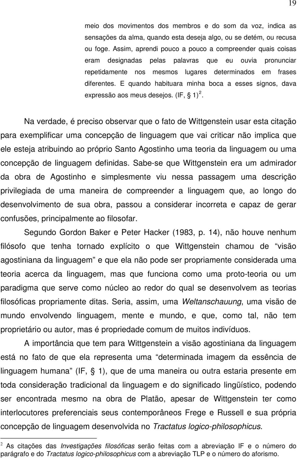 E quando habituara minha boca a esses signos, dava expressão aos meus desejos. (IF, 1) 2.