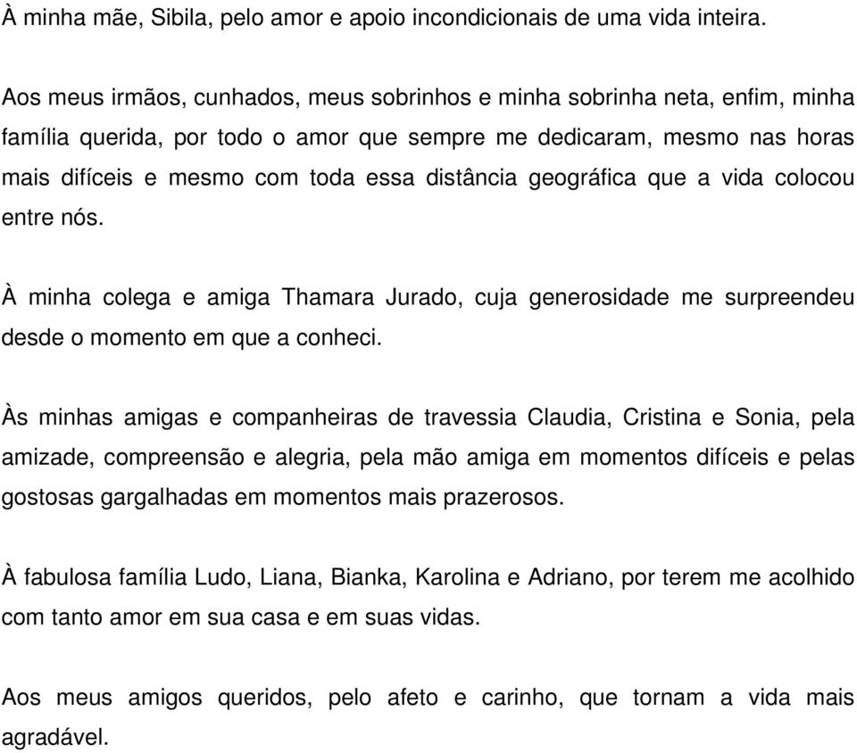 geográfica que a vida colocou entre nós. À minha colega e amiga Thamara Jurado, cuja generosidade me surpreendeu desde o momento em que a conheci.