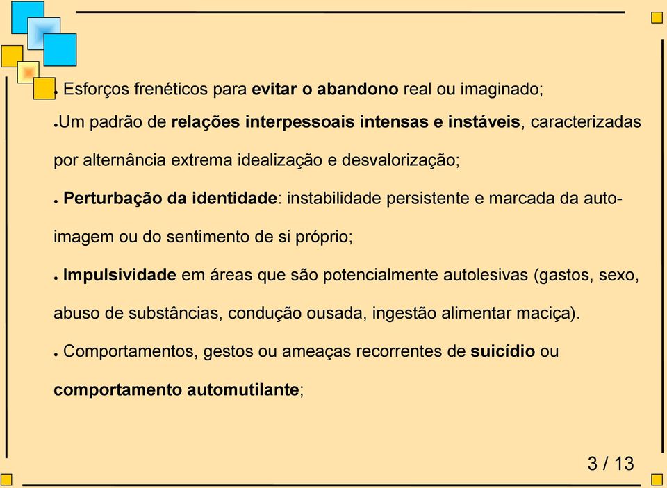 da autoimagem ou do sentimento de si próprio; Impulsividade em áreas que são potencialmente autolesivas (gastos, sexo, abuso de