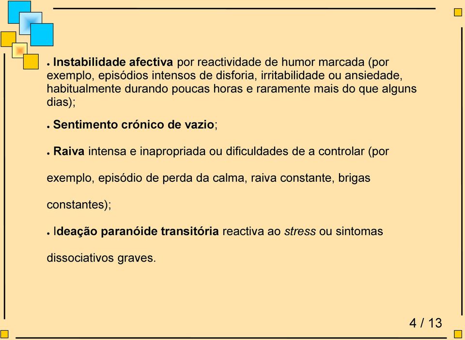 crónico de vazio; Raiva intensa e inapropriada ou dificuldades de a controlar (por exemplo, episódio de perda da