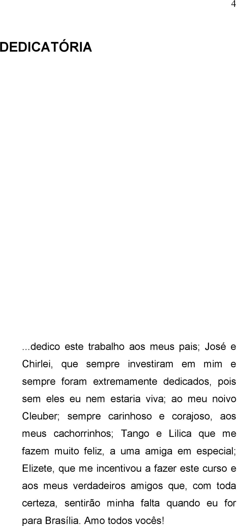 dedicados, pois sem eles eu nem estaria viva; ao meu noivo Cleuber; sempre carinhoso e corajoso, aos meus