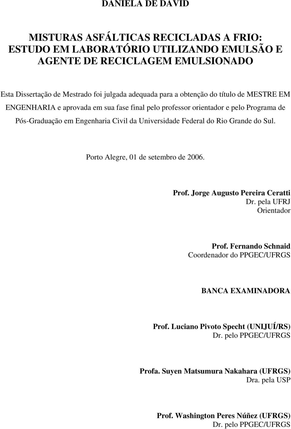 do Rio Grande do Sul. Porto Alegre, 01 de setembro de 2006. Prof. Jorge Augusto Pereira Ceratti Dr. pela UFRJ Orientador Prof.