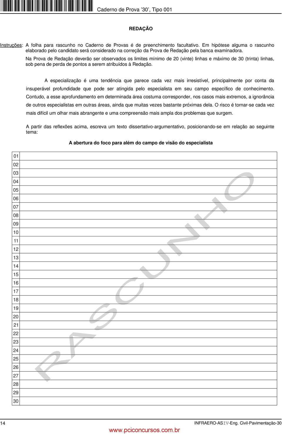 Na Prova de Redação deverão ser observados os limites mínimo de 20 (vinte) linhas e máximo de 30 (trinta) linhas, sob pena de perda de pontos a serem atribuídos à Redação.