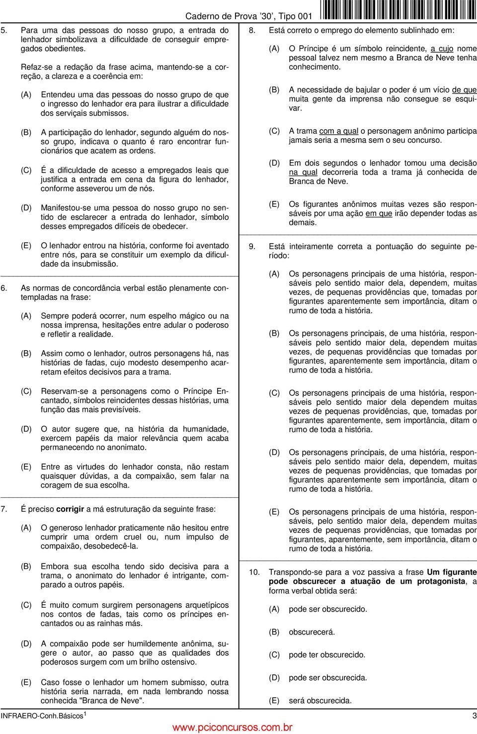 serviçais submissos. 8. Está correto o emprego do elemento sublinhado em: O Príncipe é um símbolo reincidente, a cujo nome pessoal talvez nem mesmo a Branca de Neve tenha conhecimento.