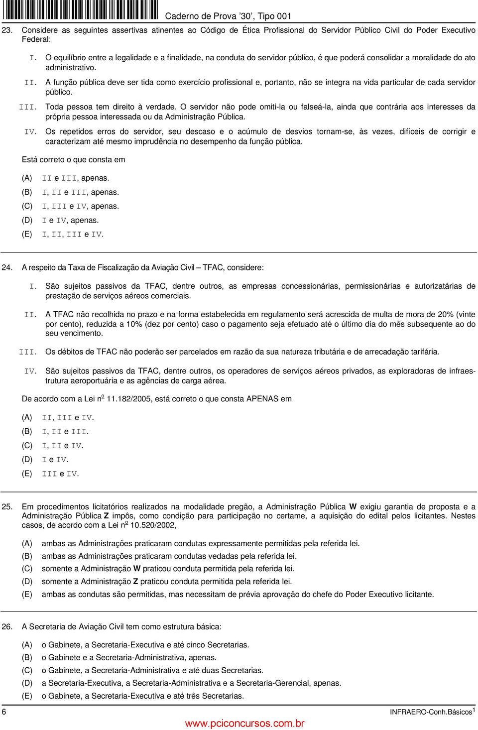 A função pública deve ser tida como exercício profissional e, portanto, não se integra na vida particular de cada servidor público. III. Toda pessoa tem direito à verdade.