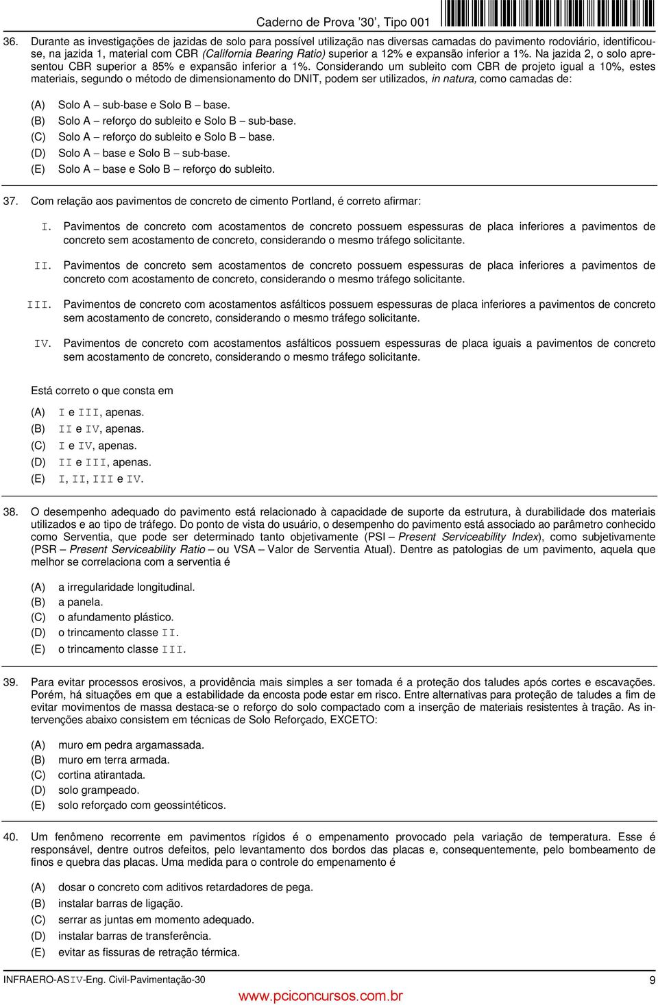 Considerando um subleito com CBR de projeto igual a 10%, estes materiais, segundo o método de dimensionamento do DNIT, podem ser utilizados, in natura, como camadas de: Solo A sub-base e Solo B base.