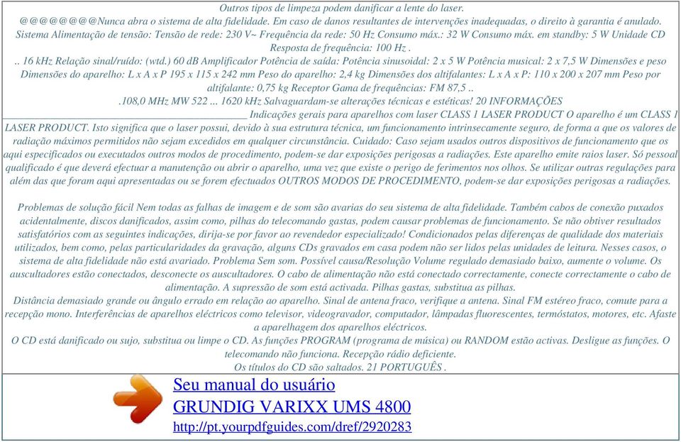 : 32 W Consumo máx. em standby: 5 W Unidade CD Resposta de frequência: 100 Hz... 16 khz Relação sinal/ruído: (wtd.