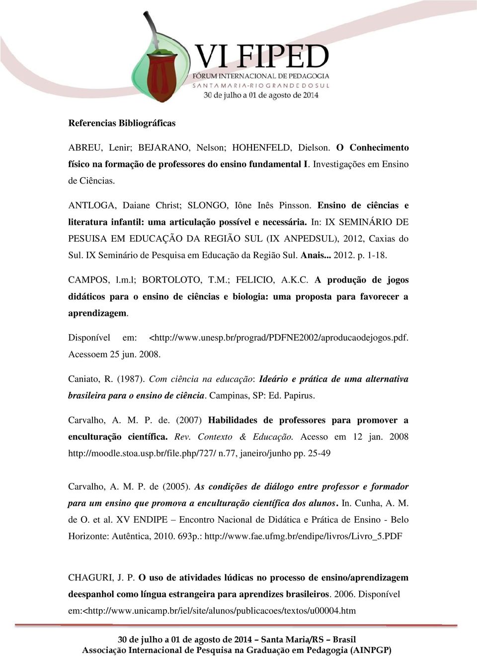 In: IX SEMINÁRIO DE PESUISA EM EDUCAÇÃO DA REGIÃO SUL (IX ANPEDSUL), 2012, Caxias do Sul. IX Seminário de Pesquisa em Educação da Região Sul. Anais... 2012. p. 1-18. CAMPOS, l.m.l; BORTOLOTO, T.M.; FELICIO, A.