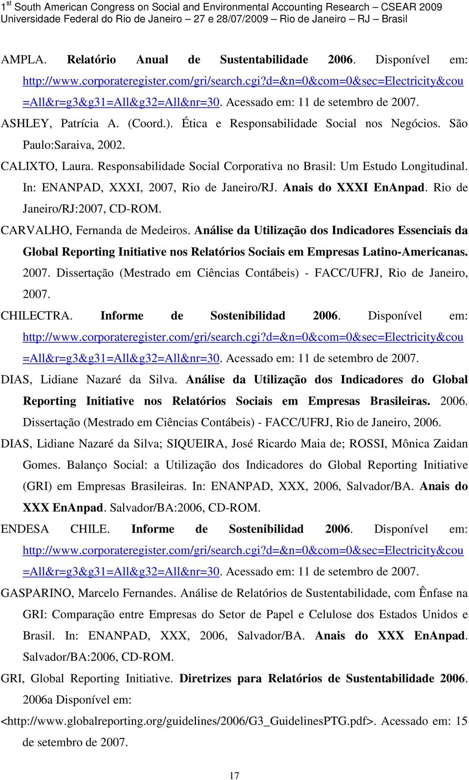 Responsabilidade Social Corporativa no Brasil: Um Estudo Longitudinal. In: ENANPAD, XXXI, 2007, Rio de Janeiro/RJ. Anais do XXXI EnAnpad. Rio de Janeiro/RJ:2007, CD-ROM.