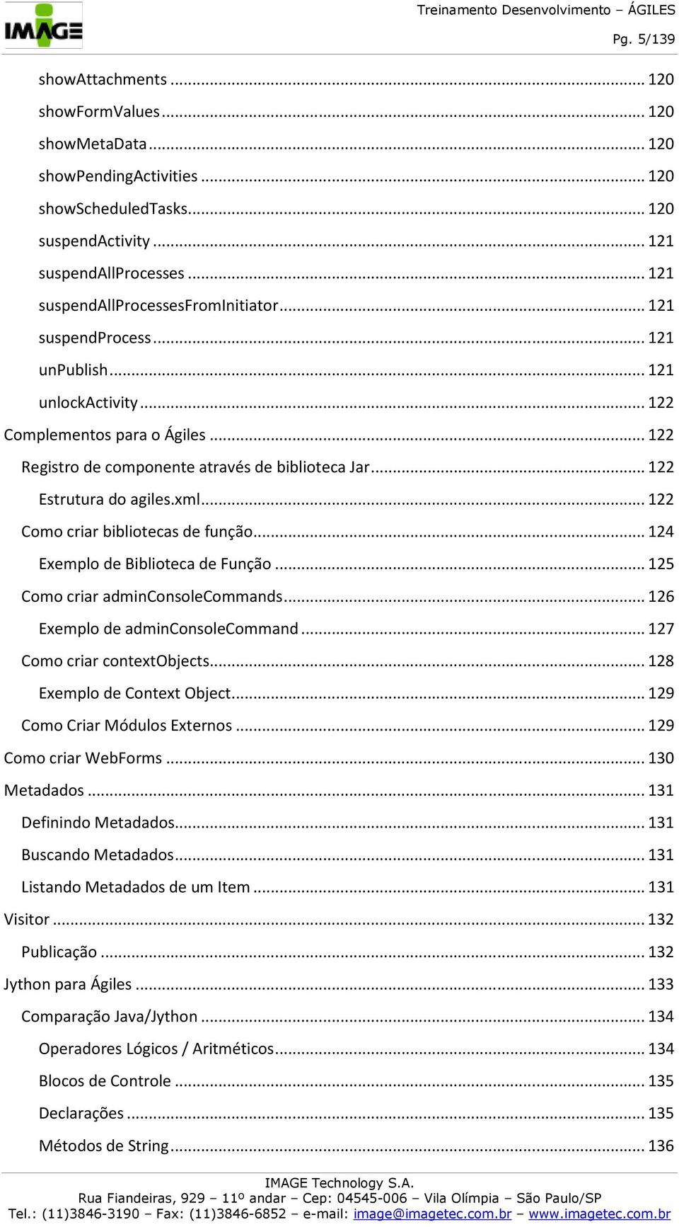 .. 122 Estrutura do agiles.xml... 122 Como criar bibliotecas de função... 124 Exemplo de Biblioteca de Função... 125 Como criar adminconsolecommands... 126 Exemplo de adminconsolecommand.