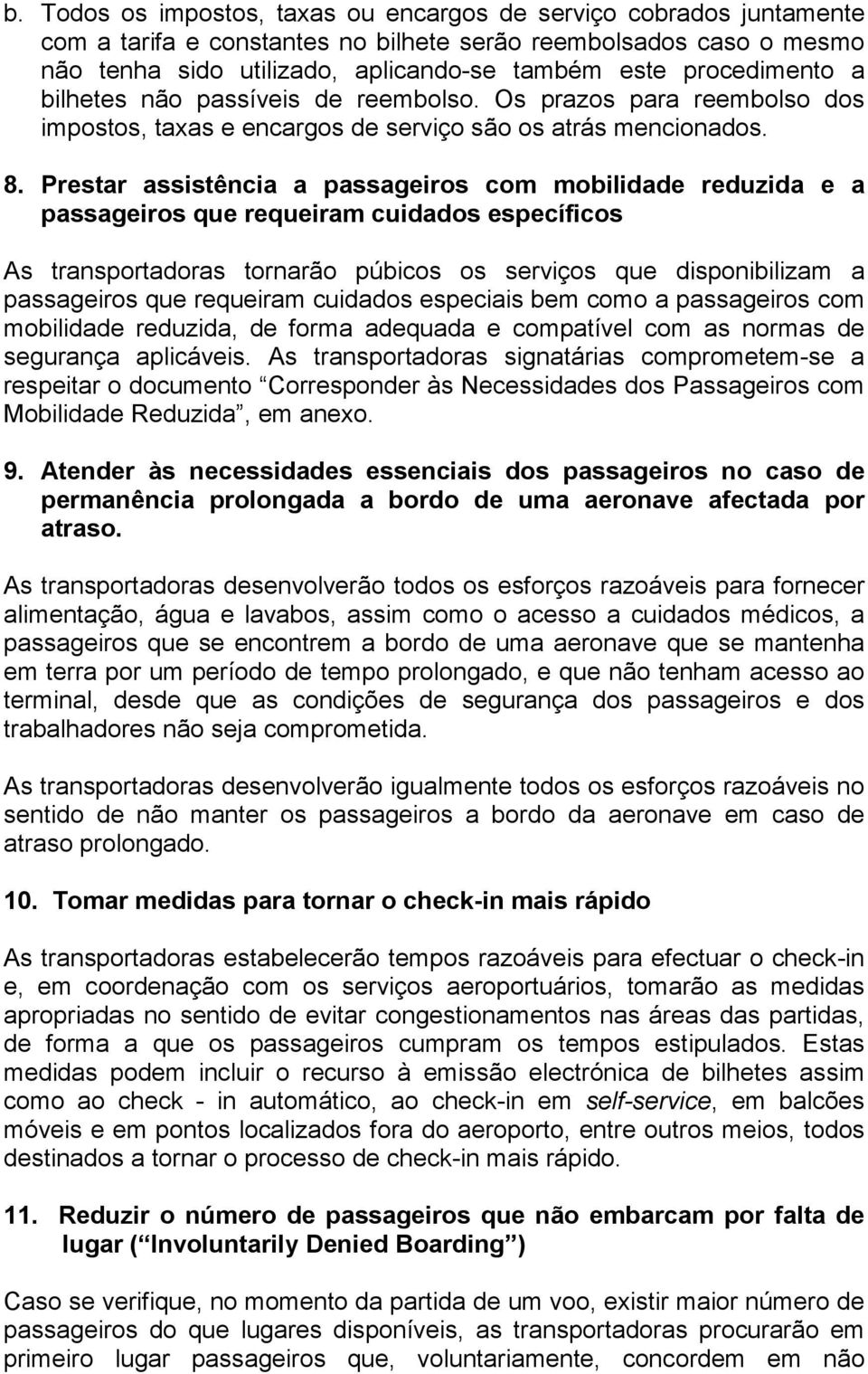 Prestar assistência a passageiros com mobilidade reduzida e a passageiros que requeiram cuidados específicos As transportadoras tornarão púbicos os serviços que disponibilizam a passageiros que