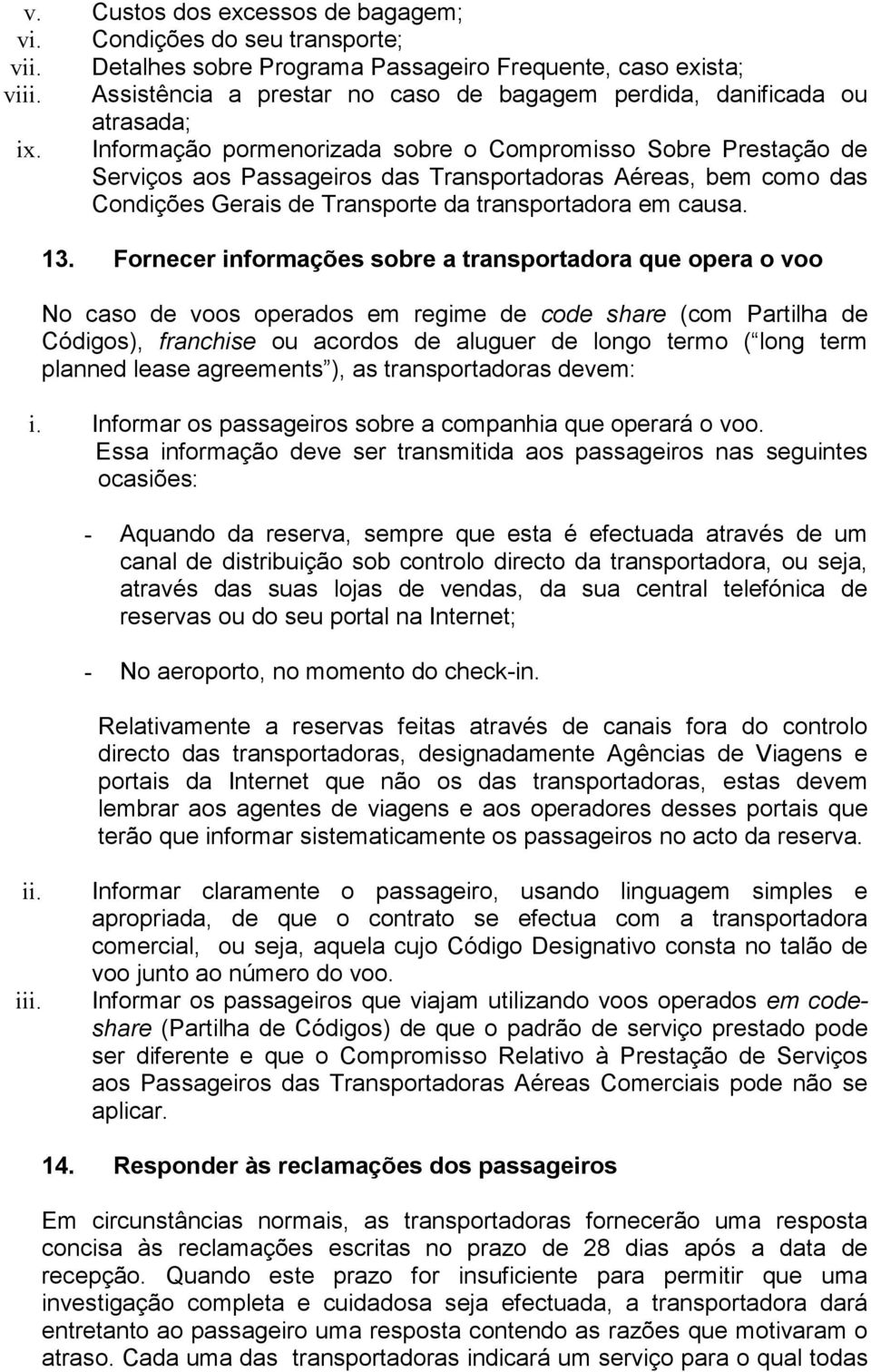 Informação pormenorizada sobre o Compromisso Sobre Prestação de Serviços aos Passageiros das Transportadoras Aéreas, bem como das Condições Gerais de Transporte da transportadora em causa. 13.