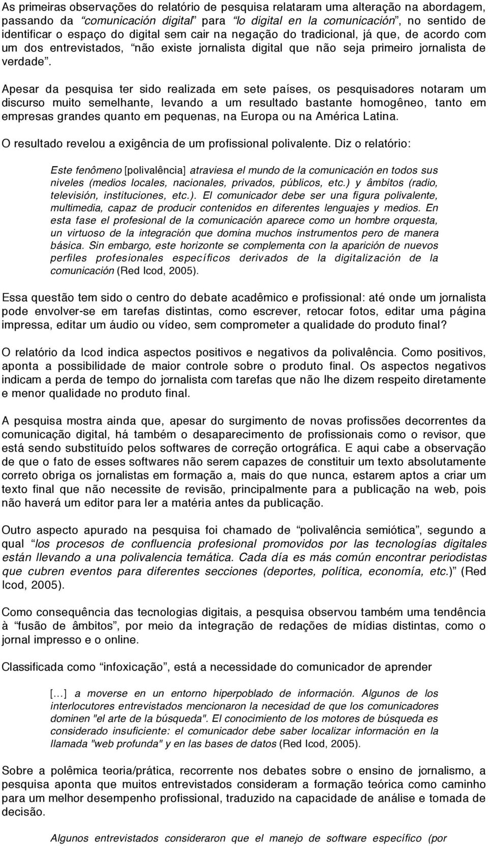 Apesar da pesquisa ter sido realizada em sete países, os pesquisadores notaram um discurso muito semelhante, levando a um resultado bastante homogêneo, tanto em empresas grandes quanto em pequenas,