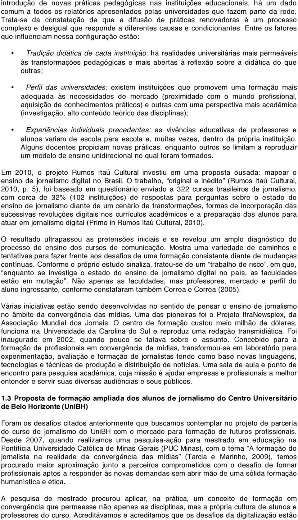 Entre os fatores que influenciam nessa configuração estão: Tradição didática de cada instituição: há realidades universitárias mais permeáveis às transformações pedagógicas e mais abertas à reflexão