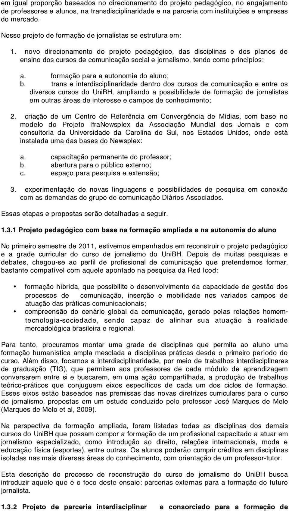 novo direcionamento do projeto pedagógico, das disciplinas e dos planos de ensino dos cursos de comunicação social e jornalismo, tendo como princípios: a. formação para a autonomia do aluno; b.