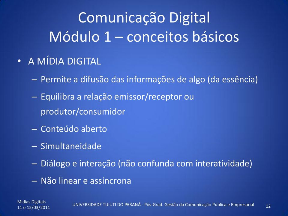 Diálogo e interação (não confunda com interatividade) Não linear e assíncrona