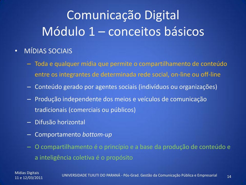 tradicionais (comerciais ou públicos) Difusão horizontal Comportamento bottom-up O compartilhamento é o princípio e a base da produção