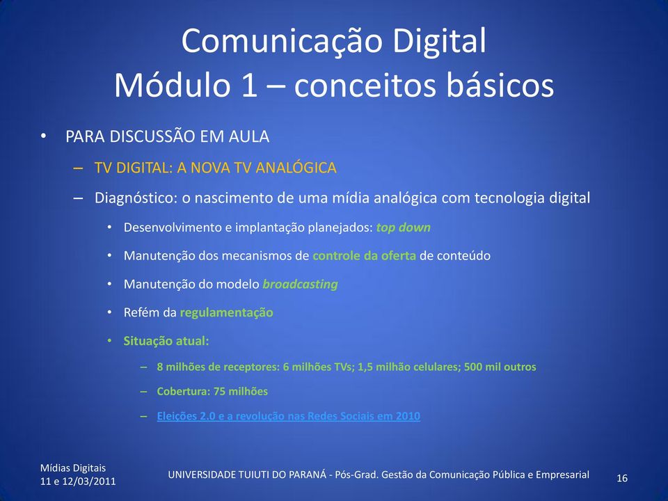 broadcasting Refém da regulamentação Situação atual: 8 milhões de receptores: 6 milhões TVs; 1,5 milhão celulares; 500 mil outros