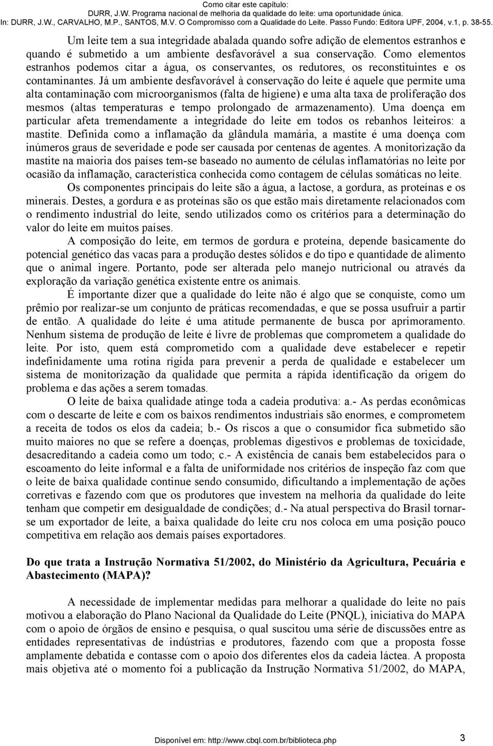 Já um ambiente desfavorável à conservação do leite é aquele que permite uma alta contaminação com microorganismos (falta de higiene) e uma alta taxa de proliferação dos mesmos (altas temperaturas e