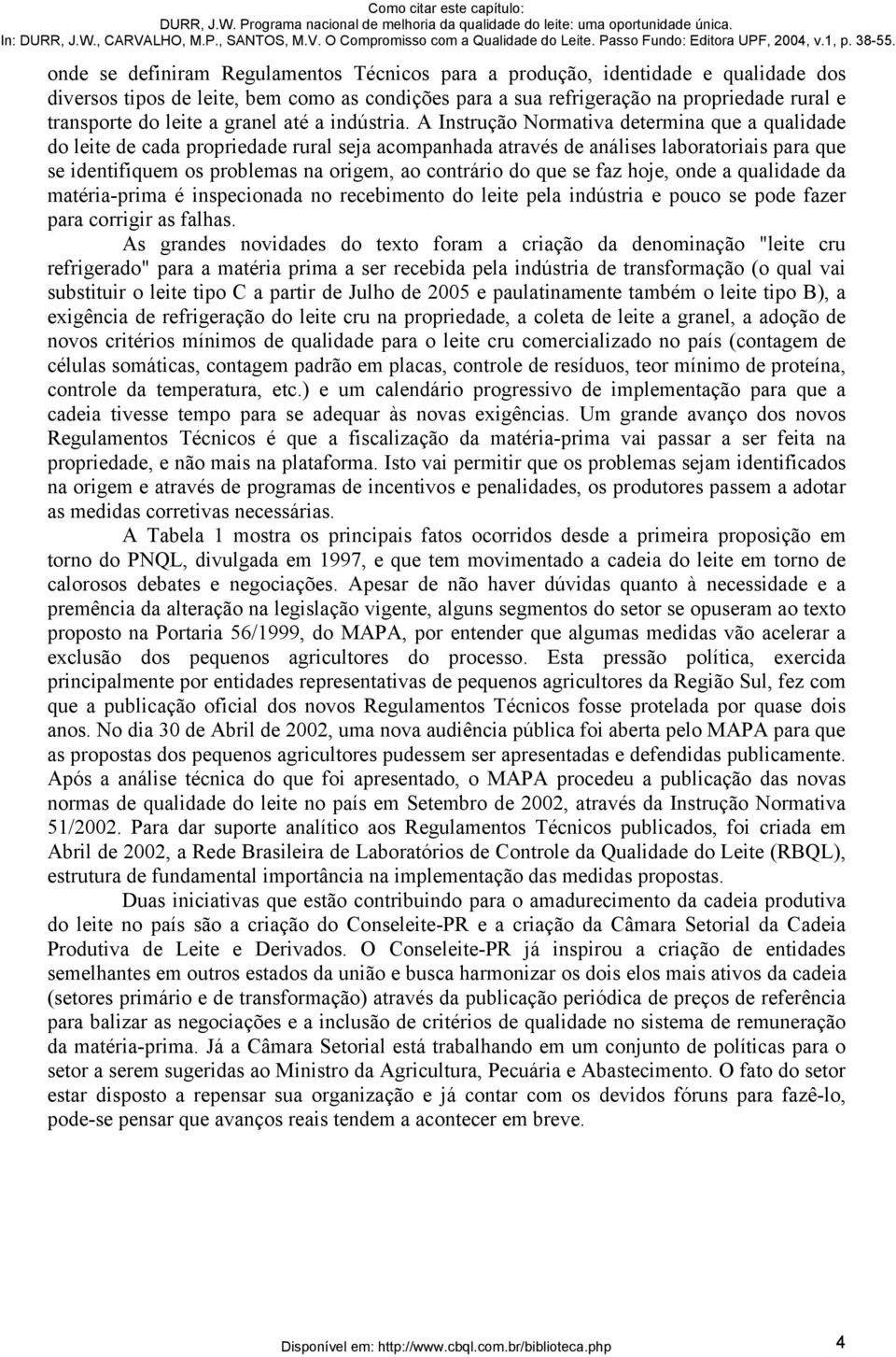 A Instrução Normativa determina que a qualidade do leite de cada propriedade rural seja acompanhada através de análises laboratoriais para que se identifiquem os problemas na origem, ao contrário do