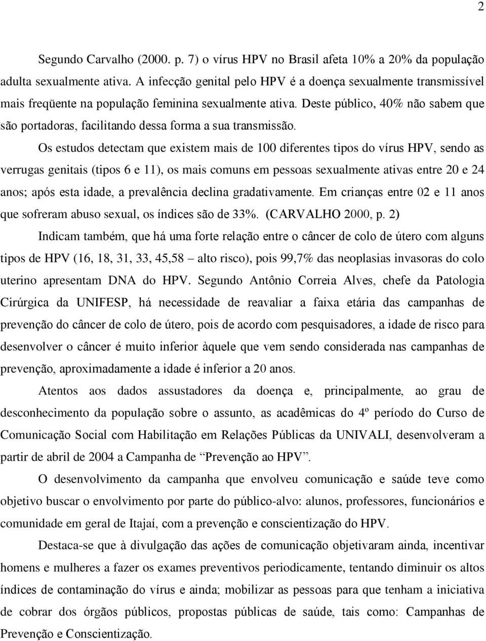 Deste público, 40% não sabem que são portadoras, facilitando dessa forma a sua transmissão.