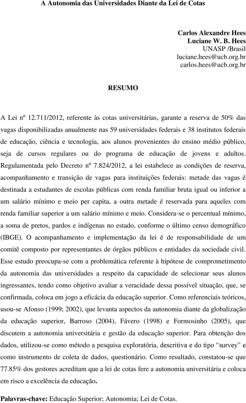 aos alunos provenientes do ensino médio público, seja de cursos regulares ou do programa de educação de jovens e adultos. Regulamentada pelo Decreto nº 7.