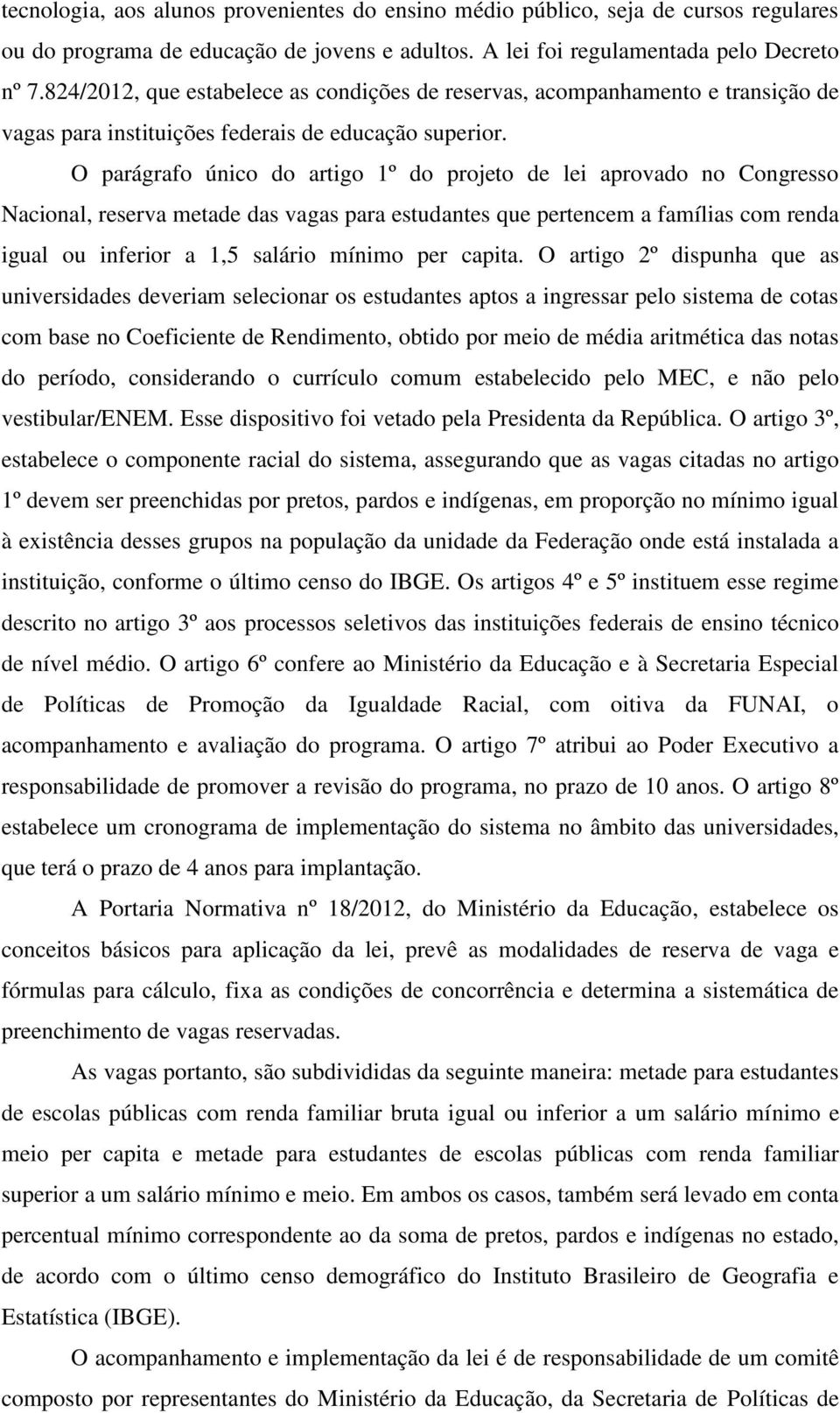 O parágrafo único do artigo 1º do projeto de lei aprovado no Congresso Nacional, reserva metade das vagas para estudantes que pertencem a famílias com renda igual ou inferior a 1,5 salário mínimo per