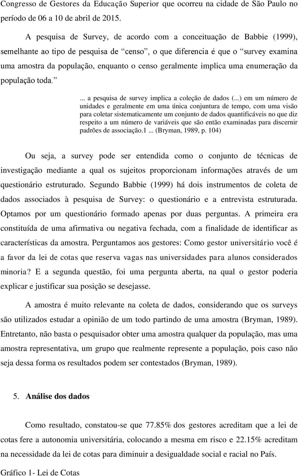 geralmente implica uma enumeração da população toda.... a pesquisa de survey implica a coleção de dados (.