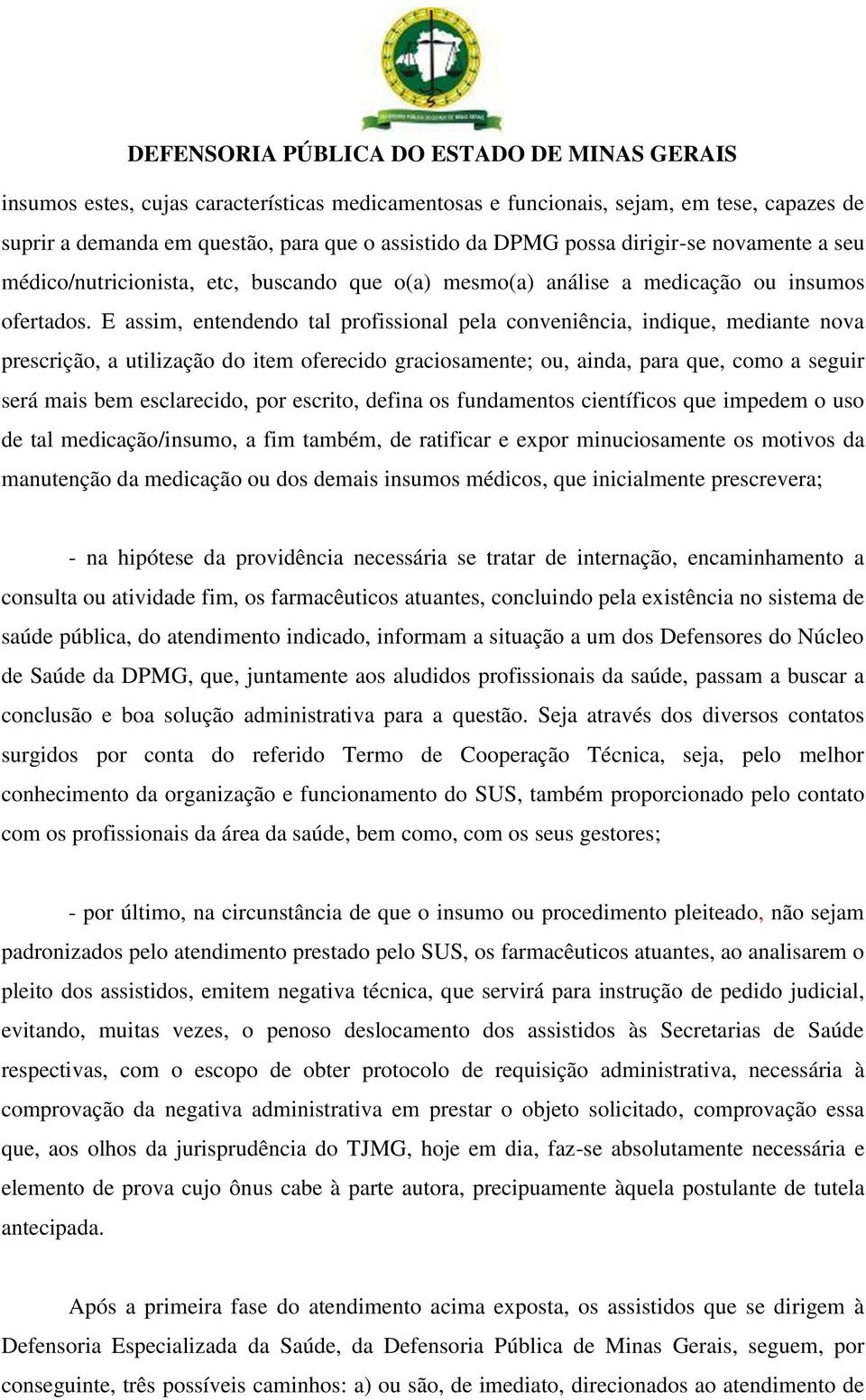 E assim, entendendo tal profissional pela conveniência, indique, mediante nova prescrição, a utilização do item oferecido graciosamente; ou, ainda, para que, como a seguir será mais bem esclarecido,