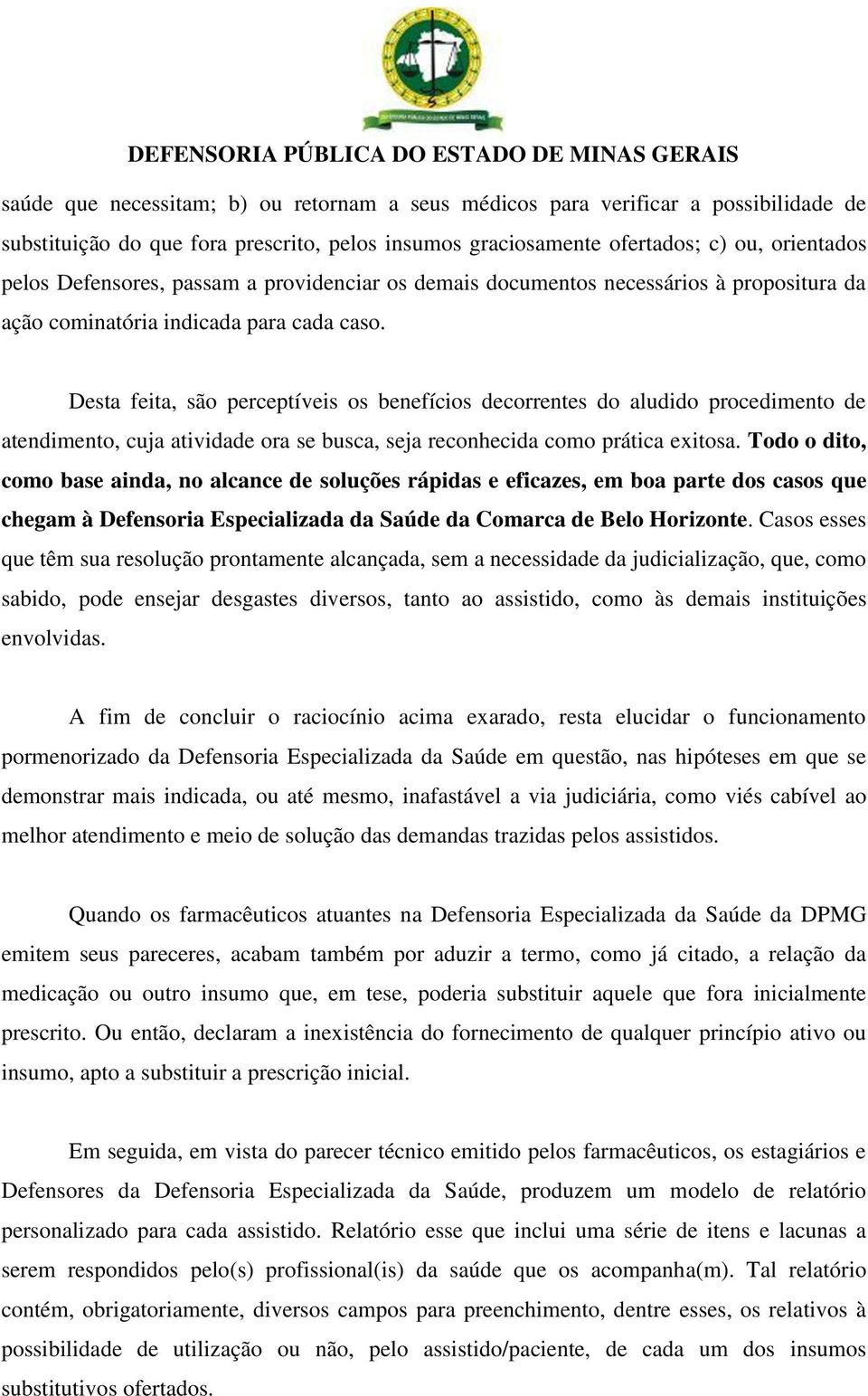 Desta feita, são perceptíveis os benefícios decorrentes do aludido procedimento de atendimento, cuja atividade ora se busca, seja reconhecida como prática exitosa.