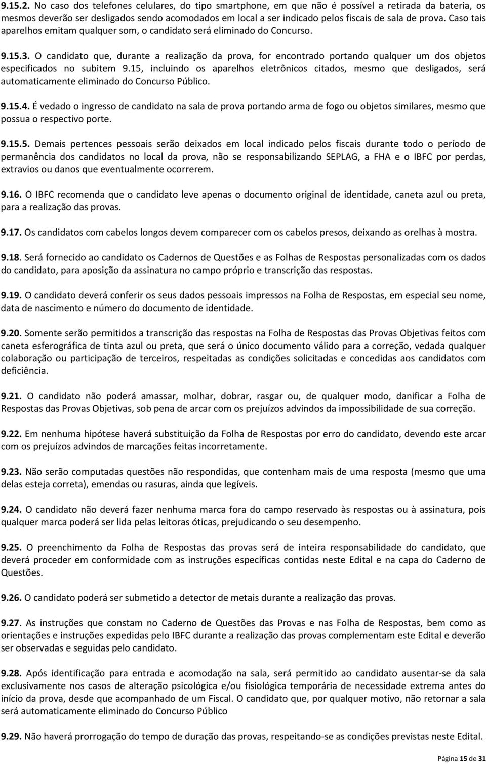 prova. Caso tais aparelhos emitam qualquer som, o candidato será eliminado do Concurso. 9.15.3.