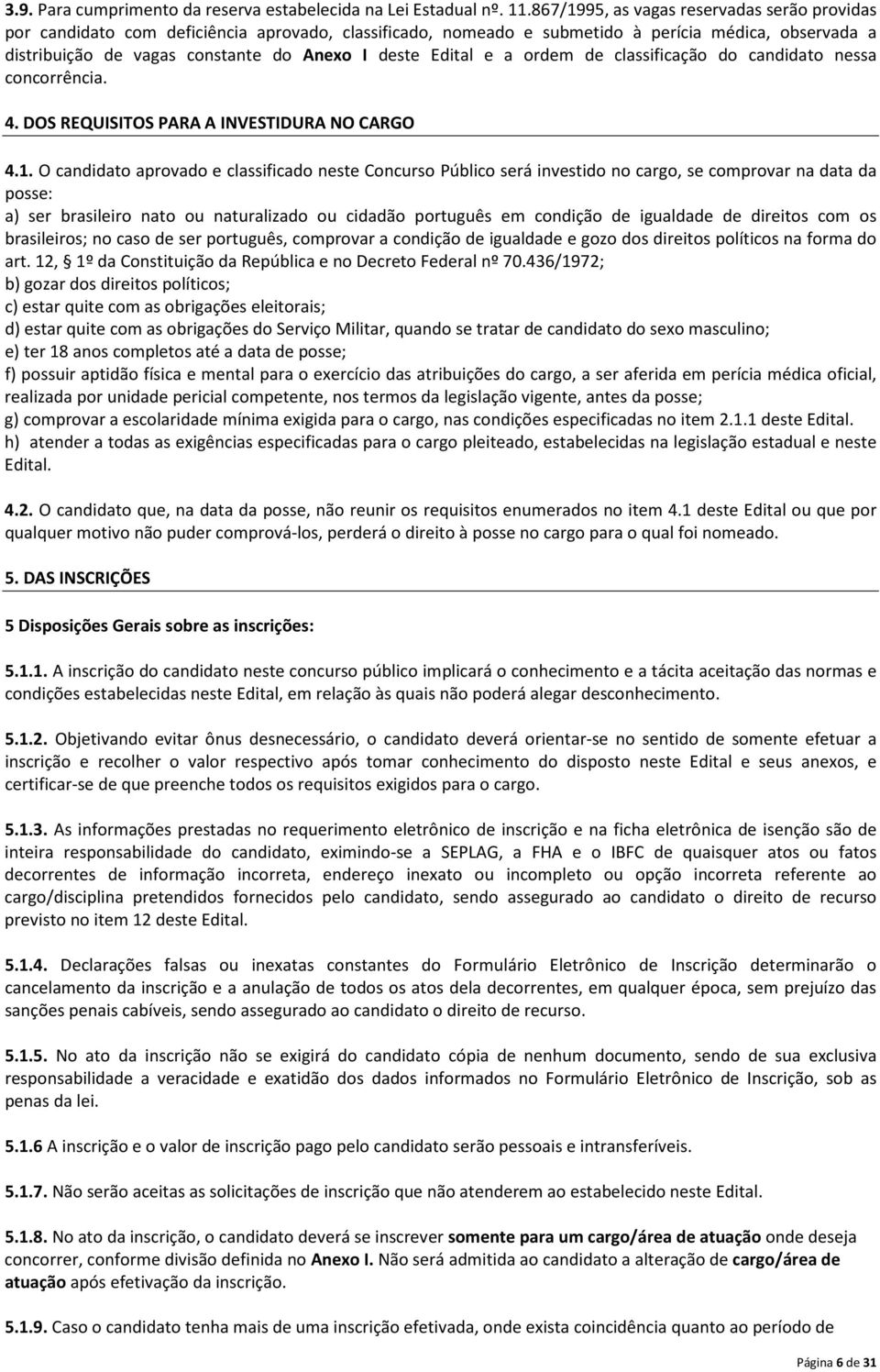 Edital e a ordem de classificação do candidato nessa concorrência. 4. DOS REQUISITOS PARA A INVESTIDURA NO CARGO 4.1.